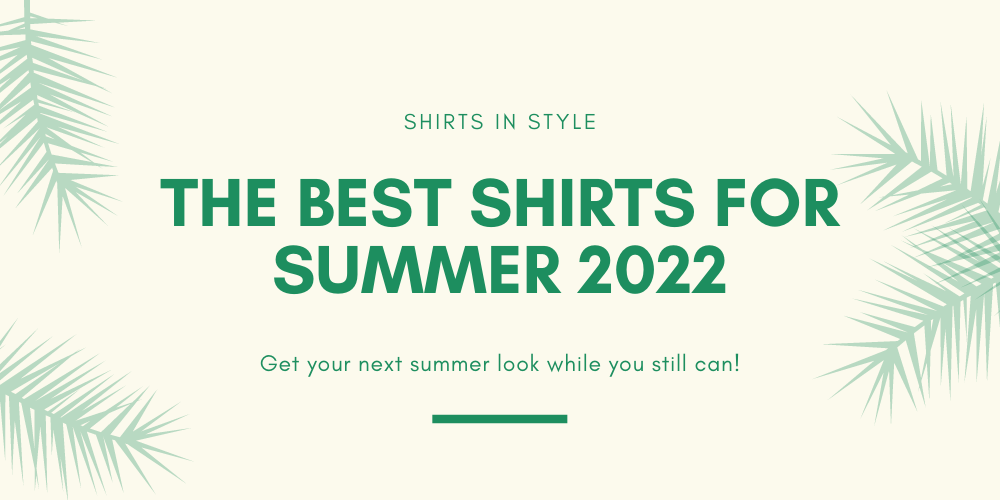 The Best Shirts For Summer 2022